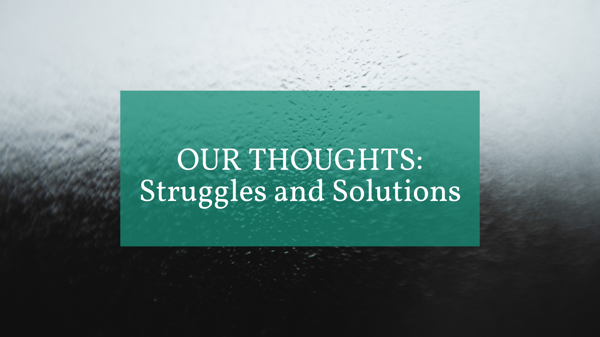 Our Thoughts: Struggles and Solutions